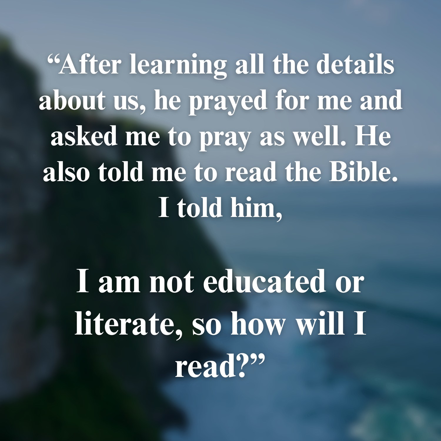 "I am not educated or literate, so how will I read?"