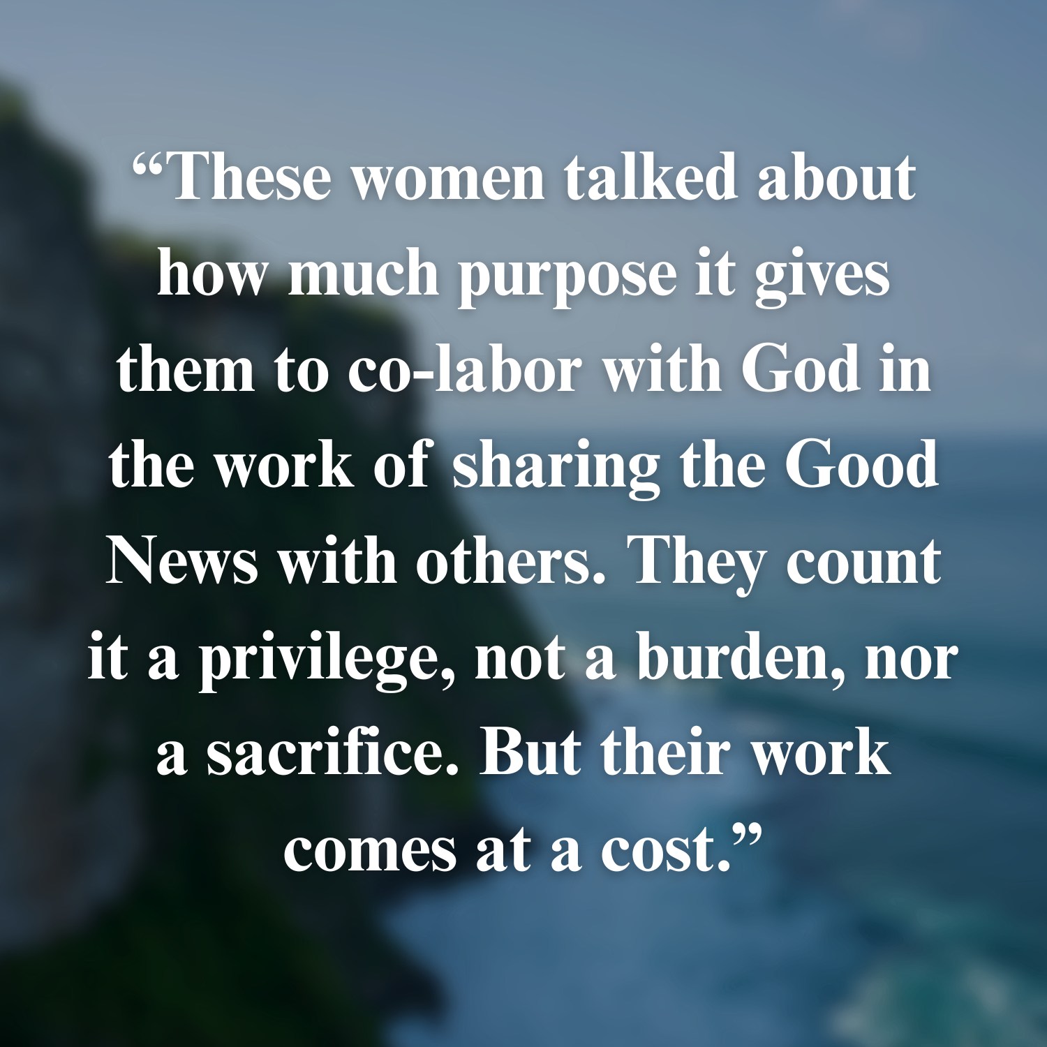 These women count it a privilege, not a burden, to share the Good News